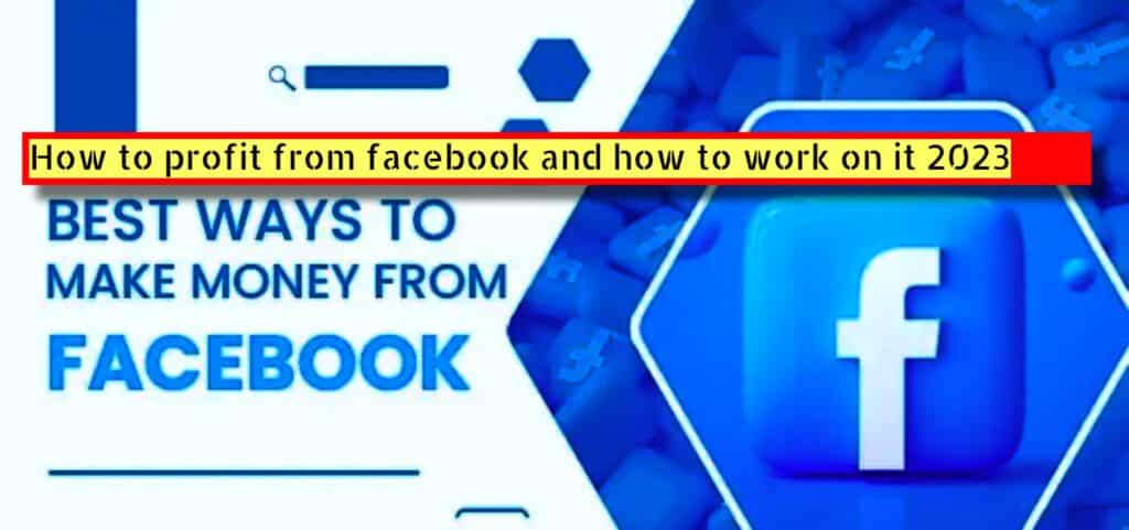 How to profit from facebook and how to work on it 2023