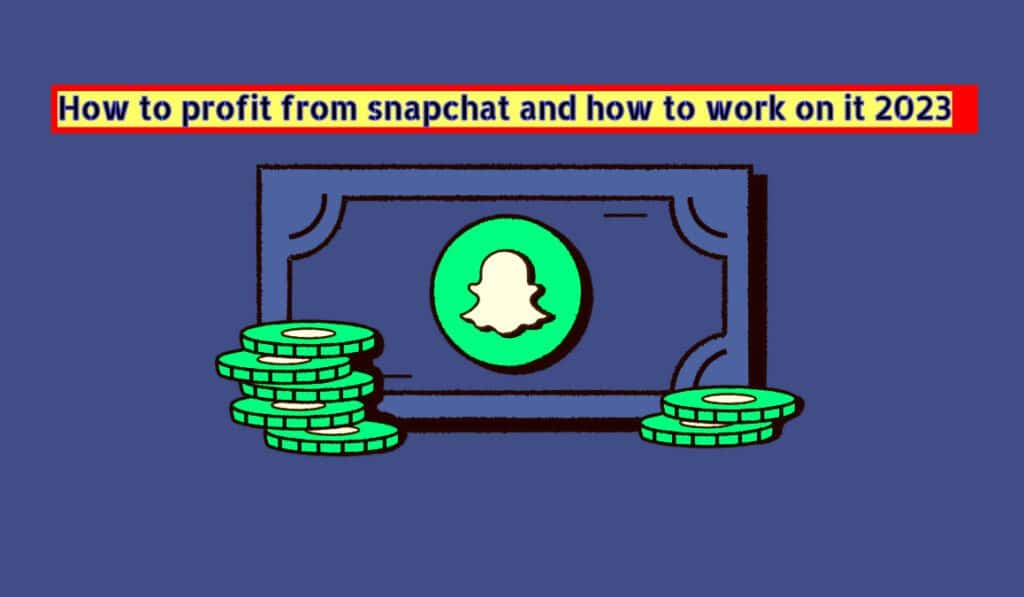 How to profit from snapchat and how to work on it 2023