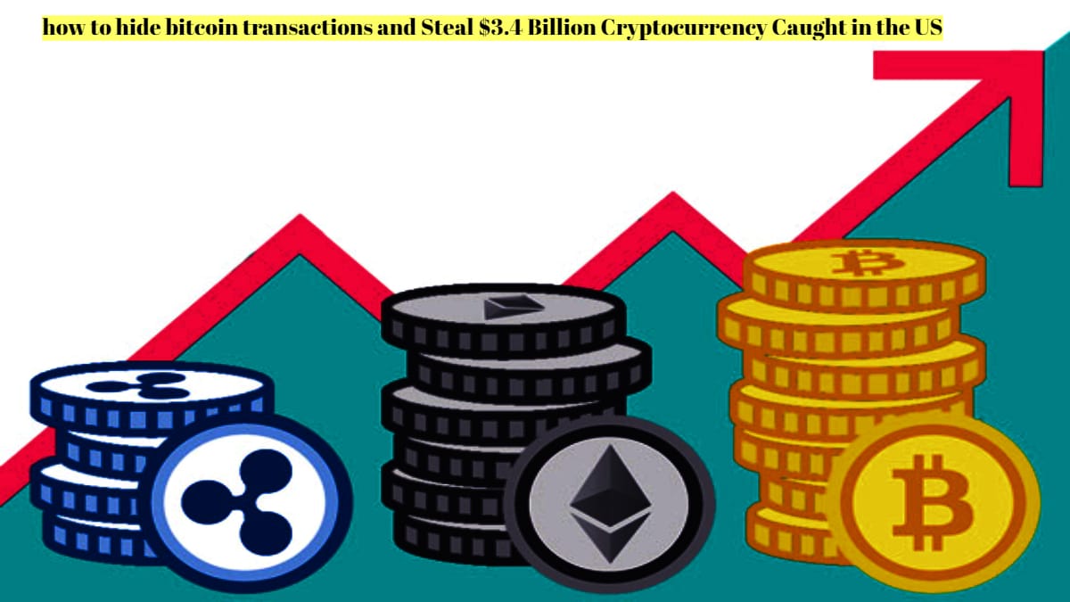 how to hide bitcoin transactions and Steal $3.4 Billion Cryptocurrency Caught in the US